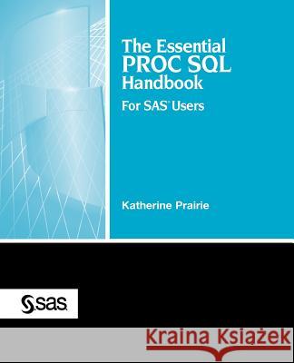 The Essential Proc SQL Handbook: For SAS Users Prairie, Katherine 9781590475713 SAS Publishing