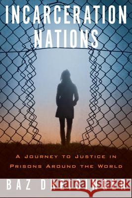 Incarceration Nations: A Journey to Justice in Prisons Around the World Baz Dreisinger 9781590517277