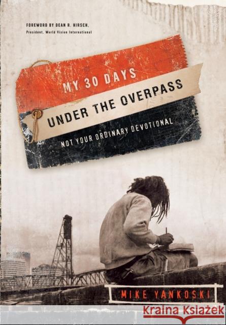 My 30 Days Under the Overpass: Not Your Ordinary Devotional Mike Yankoski 9781590526682 Multnomah Publishers