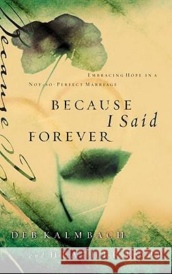 Because I Said Forever: Embracing Hope in an Imperfect Marriage Kopp, Heather 9781590527771 Multnomah Publishers