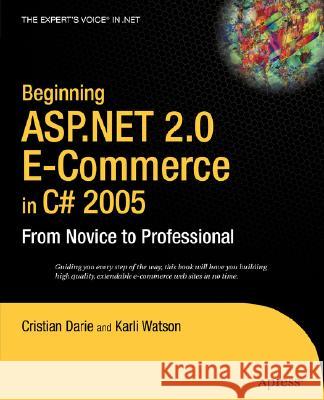 Beginning ASP.NET 2.0 E-Commerce in C# 2005: From Novice to Professional Cristian Darie Karli Watson 9781590594681 Apress