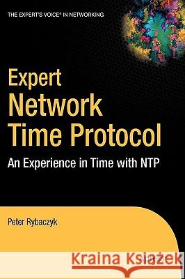 Expert Network Time Protocol: An Experience in Time with Ntp Rybaczyk, Peter 9781590594841 Apress