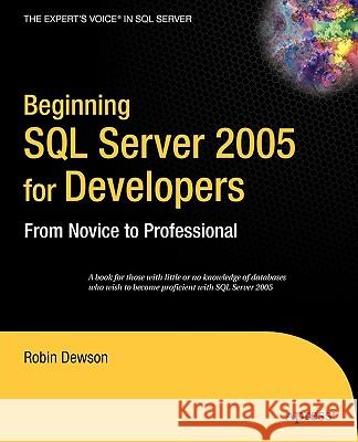 Beginning SQL Server 2005 for Developers: From Novice to Professional Robin Dewson 9781590595886