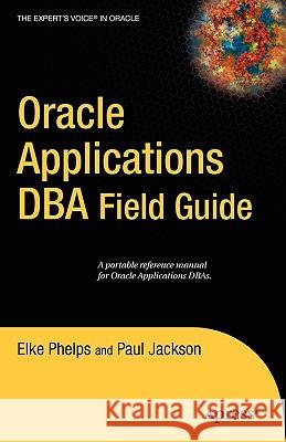 Oracle Applications DBA Field Guide Elke Phelps Paul Jackson 9781590596449 Apress