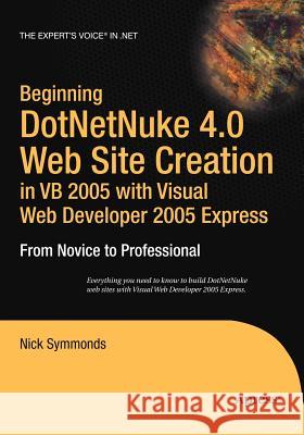 Beginning DotNetNuke 4.0 Website Creation in VB 2005 with Visual Web Developer 2005 Express: From Novice to Professional Nick Symmonds 9781590597675 APress