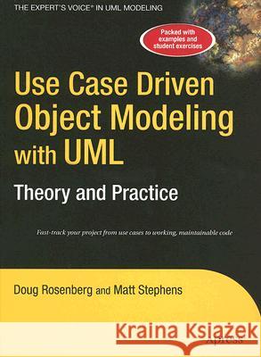 Use Case Driven Object Modeling with Umltheory and Practice: Theory and Practice Rosenberg, Don 9781590597743 Apress