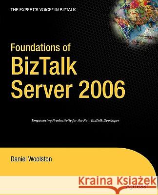 Foundations of BizTalk Server 2006 Daniel Woolston 9781590597750 Apress