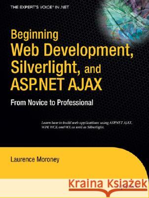Beginning Web Development, Silverlight, and ASP.NET Ajax: From Novice to Professional Laurence Moroney 9781590599594 Apress
