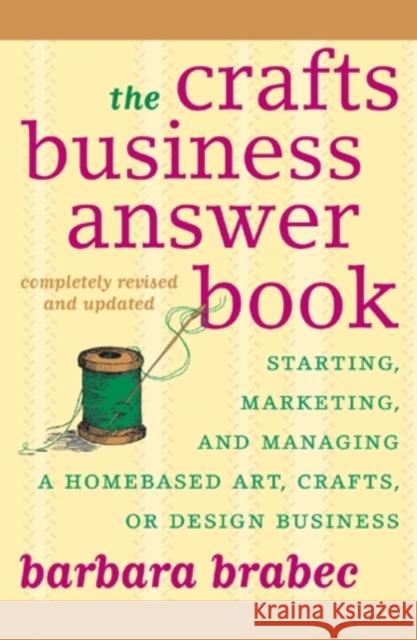 The Crafts Business Answer Book: Starting, Managing, and Marketing a Homebased Arts, Crafts, or Design Business Brabec, Barbara 9781590771082 M. Evans and Company