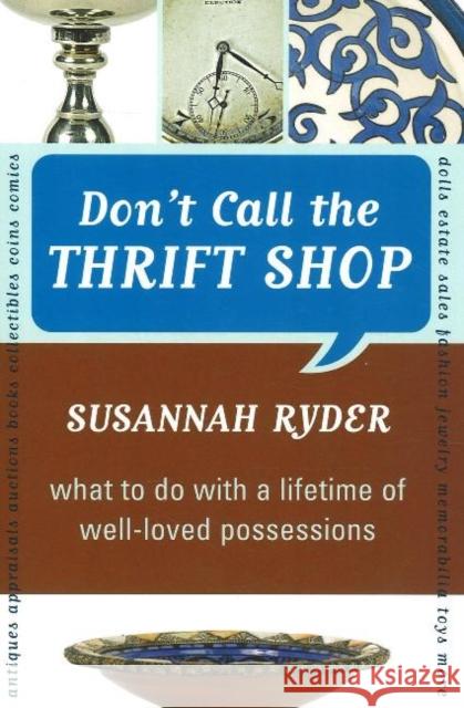 Don't Call the Thrift Shop: What to Do With a Lifetime of Well-Loved Possessions Ryder, Susannah 9781590771112 M. Evans and Company