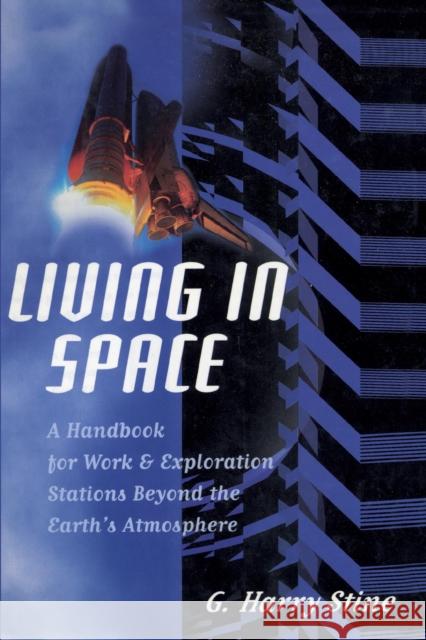 Living in Space: A Handbook for Work and Exploration Beyond the Earth's Atmosphere Stine, G. Harry 9781590772577 M. Evans and Company
