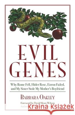 Evil Genes: Why Rome Fell, Hitler Rose, Enron Failed, and My Sister Stole My Mother's Boyfriend Oakley, Barbara 9781591026655