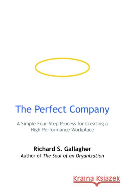 The Perfect Company: A Simple Four-Step Process for Creating a High-Performance Workplace Gallagher, Richard S. 9781591135166 Booklocker.com