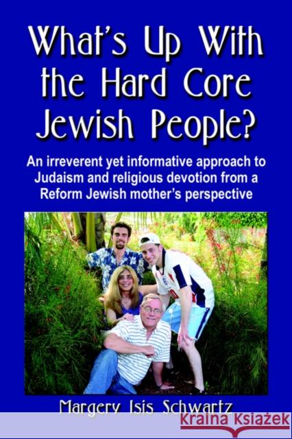 What's Up with the Hard Core Jewish People? an Irreverent Yet Informative Approach to Judaism and Religious Devotion from a Reform Jewish Mother's Per Schwartz, Margery Isis 9781591139065 Booklocker.com