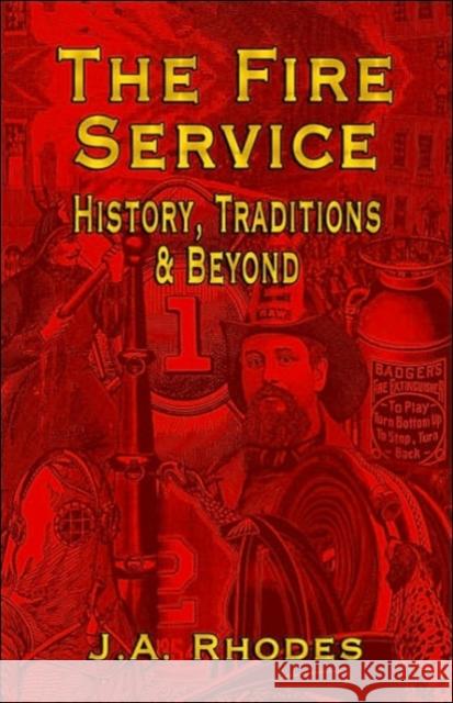 The Fire Service: History, Traditions & Beyond Rhodes, J. a. 9781591139645 Booklocker.com