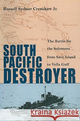 South Pacific Destroyer: The Battle for the Solomons from Savo Island to Vella Gulf Crenshaw Jr, Russell Sydnor 9781591141433 US Naval Institute Press