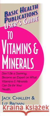 User's Guide to Vitamins & Minerals Jack Challem Liz Brown 9781591200048