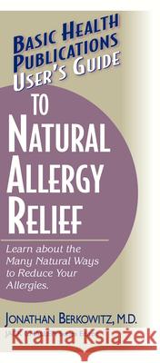 User's Guide to Natural Allergy Relief: Learn about the Many Natural Ways to Reduce Your Allergies Jonathan M. Berkowitz Jack Challem 9781591200482