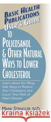 User's Guide to Policosanol & Other Natural Ways to Lower Cholesterol: Learn about the Many Safe Ways to Reduce Your Cholesterol and Lower Your Risk o Mark Stengler 9781591200512 Basic Health Publications