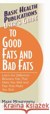 User's Guide to Good Fats and Bad Fats: Learn the Difference Between Fats That Make You Well and Fats That Make You Sick Marie Moneysmith Jack Challem 9781591200529