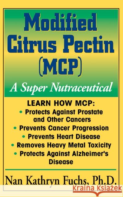 Modified Citrus Pectin (McP): A Super Nutraceutical Nan Kathryn Fuchs Nan Kathry 9781591201045