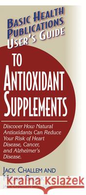 User's Guide to Antioxidant Supplements Jack Challem Melissa Block 9781591201342