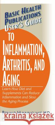 User's Guide to Inflammation, Arthritis, and Aging: Learn How Diet and Supplements Can Reduce Inflammation and Slow the Aging Process Ronald Hunninghake Jack Challem 9781591201564