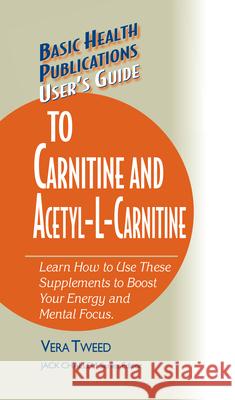 User's Guide to Carnitine and Acetyl-L-Carnitine Vera Tweed Jack Challem 9781591201755