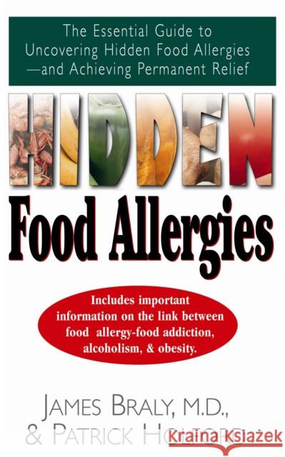 Hidden Food Allergies: The Essential Guide to Uncovering Hidden Food Allergies--And Achieving Permanent Relief James Braly Patrick Holford 9781591201953