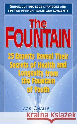 The Fountain: 25 Experts Reveal Their Secrets of Health and Longevity from the Fountain of Youth Challem, Jack 9781591202486
