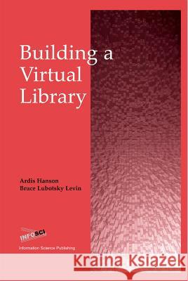 Building a Virtual Library Ardis Hanson Bruce Lubotsky Levin 9781591401063 Information Science Publishing