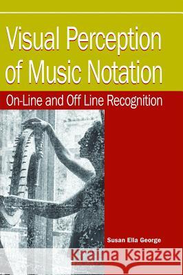 Visual Perception of Music Notation: On-Line and Off Line Recognition George, Susan Ella 9781591402985