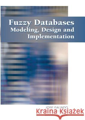 Fuzzy Databases: Modeling, Design and Implementation Galindo, Jose 9781591403241 IGI Global