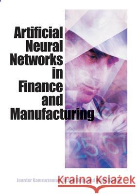 Artificial Neural Networks in Finance and Manufacturing Joarder Kamruzzaman Rezaul K. Begg Ruhul A. Sarker 9781591406709 IGI Global