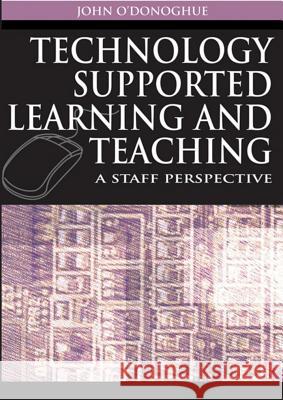 Technology Supported Learning and Teaching: A Staff Perspective O'Donoghue, John 9781591409625 Information Science Publishing
