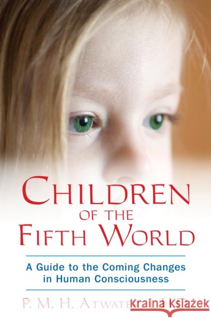 Children of the Fifth World: A Guide to the Coming Changes in Human Consciousness Atwater, P. M. H. 9781591431534 0