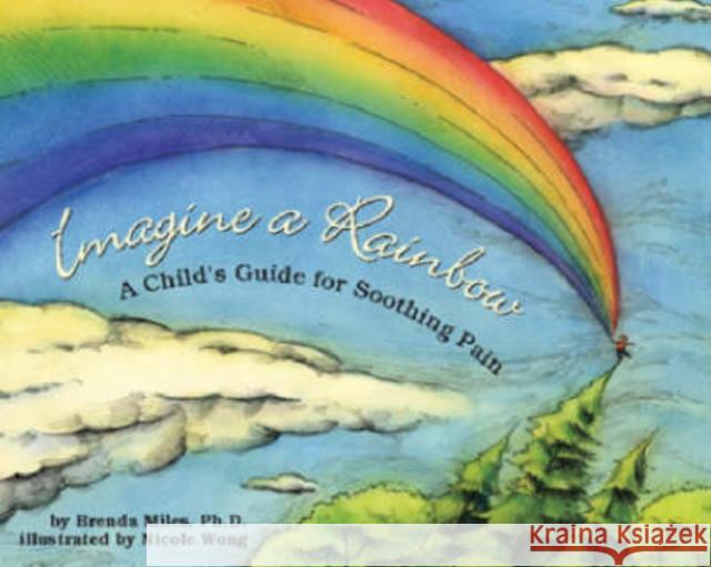 Imagine a Rainbow: A Child's Guide for Soothing Pain Miles, Brenda S. 9781591473848 Magination Press