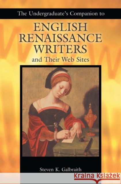 The Undergraduate's Companion to English Renaissance Writers and Their Web Sites Steven Kenneth Galbraith 9781591581406 Libraries Unlimited