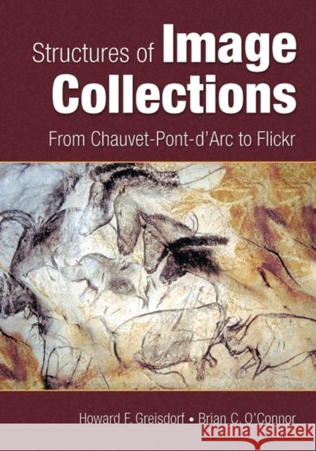 Structures of Image Collections: From Chauvet-Pont-d'Arc to Flickr Greisdorf, Howard F. 9781591583752 Libraries Unlimited