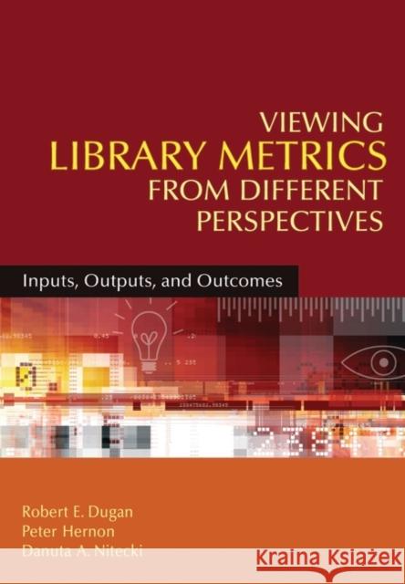 Viewing Library Metrics from Different Perspectives: Inputs, Outputs, and Outcomes Dugan, Robert E. 9781591586654
