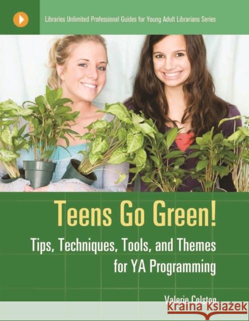 Teens Go Green!: Tips, Techniques, Tools, and Themes for YA Programming Colston, Valerie J. 9781591589297 Libraries Unlimited