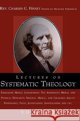 Lectures on Systematic Theology Volume 2 Charles Grandison Finney, Richard Friedrich 9781591603498