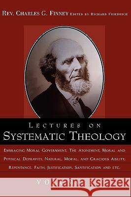 Lectures on Systematic Theology Volume 1 Charles Grandison Finney, Richard Friedrich 9781591603603