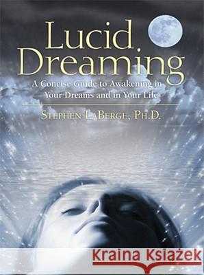 Lucid Dreaming: A Concise Guide to Awakening in Your Dreams and in Your Life LaBerge, Stephen 9781591796756 SOUNDS TRUE INC.,U.S.