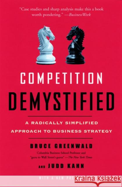 Competition Demystified: A Radically Simplified Approach to Business Strategy Bruce Greenwald Judd Kahn 9781591841807 Penguin Putnam Inc