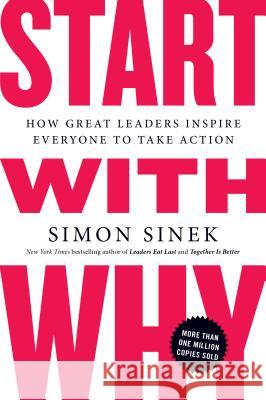 Start with Why: How Great Leaders Inspire Everyone to Take Action Sinek, Simon 9781591846444 Portfolio
