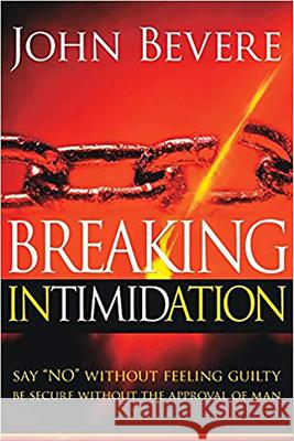 Breaking Intimidation: Say No Without Feeling Guilty. Be Secure Without the Approval of Man John Bevere 9781591858812 Charisma House
