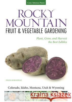 Rocky Mountain Fruit & Vegetable Gardening: Plant, Grow, and Harvest the Best Edibles Katie Elzer-Peters Diana Maranhao 9781591866138 Cool Springs Press