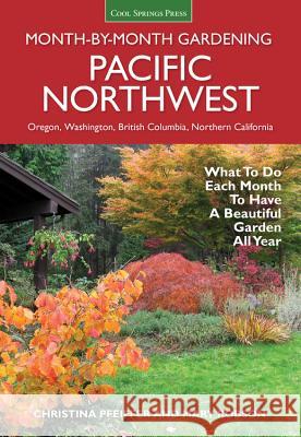 Pacific Northwest Month-By-Month Gardening: What to Do Each Month to Have a Beautiful Garden All Year Christina Pfeiffer Mary Robson 9781591866664 Cool Springs Press