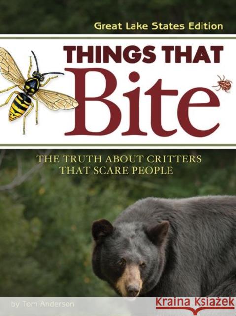 Things That Bite: Great Lakes Edition: A Realistic Look at Critters That Scare People Tom Anderson 9781591930778 Adventure Publications